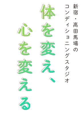 体を変え、心を変える 新宿・高田馬場のコンディショニングスタジオ